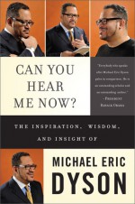 Can You Hear Me Now?: The Inspiration, Wisdom, and Insight of Michael Eric Dyson - Michael Eric Dyson