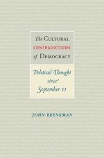 The Cultural Contradictions of Democracy: Political Thought Since September 11 - John Brenkman