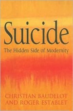 Suicide: The Hidden Side of Modernity - Christian Baudelot, Roger Establet