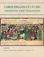 Carolingian Culture: Emulation and Innovation - Rosamond McKitterick