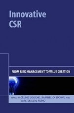 Innovative Csr: From Risk Management to Value Creation - Celine Louche, Samuel O. Idowu, Walter Leal Filho