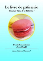 Le livre de la pâtisserie - Toutes les bases de la pâtisserie ! (French Edition) - Jules Gouffe