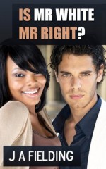 Is Mr White Mr Right? - J.A. Fielding