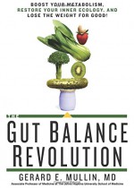 The Gut Balance Revolution: Boost Your Metabolism, Restore Your Inner Ecology, and Lose the Weight for Good! - Gerard E. Mullin