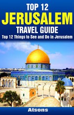 Top 12 Things to See and Do in Jerusalem - Top 12 Jerusalem Travel Guide - Atsons, Jerusalem, Israel, Travel, Jerusalem Travel Guide