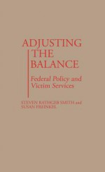 Adjusting the Balance: Federal Policy and Victim Services - Steven Rathgeb Smith, Susan Freinkel