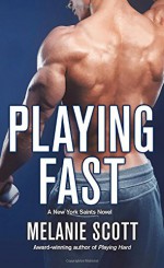 Playing Fast: A New York Saints Novel - Melanie Scott