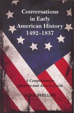 Conversations in Early American History 1492-1837: 1492-1837: A Comprehensive Question and Answer Guide - Mark Phillips