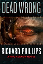 Dead Wrong (A Rho Agenda Novel) - Richard Phillips