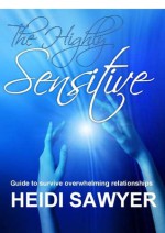 The Highly Sensitive: Guide to survive overwhelming relationships - Heidi Sawyer