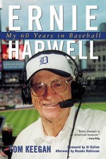 Ernie Harwell: My 60 Years in Baseball - Tom Keegan, Brooks Robinson, Al Kaline