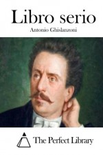 Libro serio (Italian Edition) - Antonio Ghislanzoni, The Perfect Library