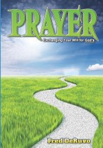 Prayer: Exchanging Your Will for God's - Fred DeRuvo, Hannah Richards