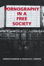 Pornography in a Free Society - Gordon Hawkins, Franklin E. Zimring