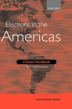 Elections in the Americas: A Data Handbook Volume 2: South America - Dieter Nohlen