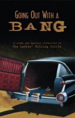 Going Out with a Bang: A Ladies Killing Circle Anthology - Joan Boswell, Barbara Fradkin