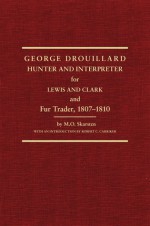 George Drouillard: Hunter and Interpreter for Lewis and Clark and Fur Trader, 1807�1810 - Robert C. Carriker, Robert C. Carriker