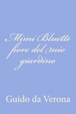 Mimi Bluette fiore del mio giardino (Italian Edition) - Guido da Verona