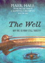 The Well: Why Are So Many Still Thirsty? - Mark Hall, Tim Luke