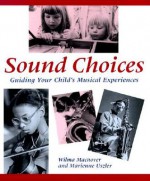 Sound Choices: Guiding Your Child's Musical Experiences - Wilma Machover, Marienne Uszler