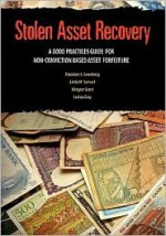 Stolen Asset Recovery: A Good Practices Guide for Non-Conviction Based Asset Forfeiture [With CDROM] - Theodore S. Greenberg, Wingate Grant, Linda M. Samuel