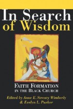 In Search of Wisdom: Faith Formation in the Black Church - Anne E. Streaty Wimberly, Evelyn Parker