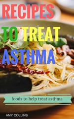 Recipes to Treat Asthma: Foods That Ease Asthma - Amy Collins