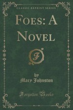 Foes: A Novel (Classic Reprint) - Mary Johnston