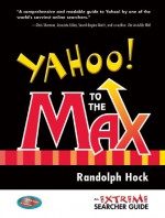 Yahoo! to the Max: An Extreme Searcher Guide - Randolph Hock