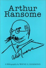 Arthur Ransome: A Bibliography (Winchester Bibliographies of 20th Century Writers) - Wayne G. Hammond