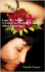 Love My Ashes: A Guide to Finding YourSELF After Divorce (Cereal Thirteen) - Natalie Essary