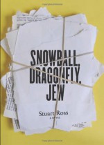 Snowball, Dragonfly, Jew: A Novel - Stuart Ross