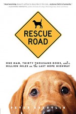 Rescue Road: One Man, Thirty Thousand Dogs, and a Million Miles on the Last Hope Highway - Peter Zheutlin