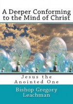 A Deeper Conforming to the Mind of Christ (Hardcover) - Bishop Gregory Leachman