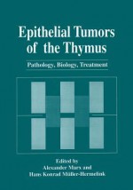 Epithelial Tumors of the Thymus: Pathology, Biology, Treatment - Alexander Marx, Hans Konrad Muller-Hermelink