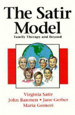 The Satir Model: Family Therapy and Beyond - Virginia Satir, John Banmen, Jane Gerber, Maria Gomori