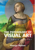 The Psychology of Visual Art: Eye, Brain and Art - George Mather