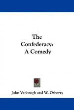 The Confederacy: A Comedy - John Vanbrugh, W. Oxberry