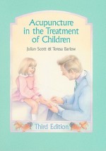 Acupuncture in the Treatment of Children (3rd Edition) - Julian Scott