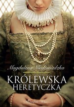 Krolewska heretyczka - Magdalena Niedzwiedzka