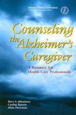 Counseling the Alzheimer's Caregiver: A Resource for Health Care Professionals - Mary Mittelman