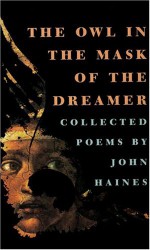 The Owl in the Mask of the Dreamer: Collected Poems - John Haines