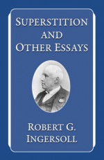 Superstition and Other Essays - Robert G. Ingersoll