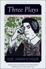 Three Plays: Dark River, Arthur Aronymus and His Ancestors, and I and I - Else Lasker-Schuler, Inca Rumold, Jane Curtis, Else Lasker-Schuler