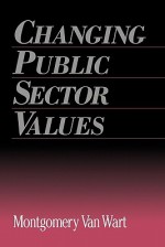 Changing Public Sector Values - Montgomery Van Wart