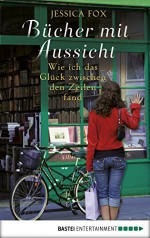 Bücher mit Aussicht: Wie ich das Glück zwischen den Zeilen fand (German Edition) - Jessica Fox, Ulrike Strerath-Bolz usb bücherbüro