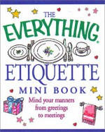 The Everything Etiquette Mini Book - Adams Media, Sherry Hansen Steiger