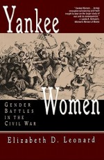 Yankee Women: Gender Battles in the Civil War - Elizabeth D. Leonard