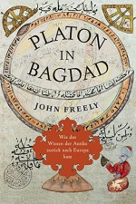 Platon in Bagdad: Wie das Wissen der Antike zurück nach Europa kam - John Freely, Ina Pfitzner