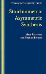 Stoichiometric Asymmetric Synthesis - Mark Rizzacasa, Michael Perkins